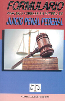 FORMULARIO PRACTICO FORENSE EN MATERIA DE JUICIO PENAL FEDERAL - 1.ª ED. 2023