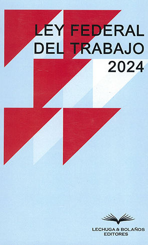 LEY FEDERAL DEL TRABAJO 2024 - 2.ª ED. 2024