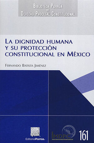DIGNIDAD HUMANA Y SU PROTECCIÓN CONSTITUCIONAL EN MÉXICO, LA - 1.ª ED. 2021,  - 1.ª REIMP. 2022