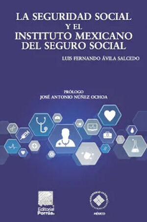 SEGURIDAD SOCIAL Y EL INSTITUTO MEXICANO DEL SEGURO SOCIAL, LA - 3.ª ED. 2022