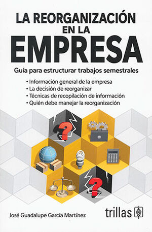 REORGANIZACIÓN EN LA EMPRESA, LA. GUÍA PARA ESTRUCTURAR TRABAJOS SEMESTRALES