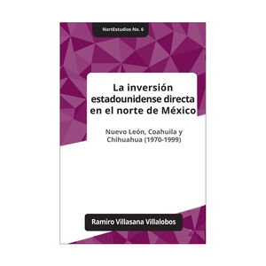 INVERSIÓN ESTADOUNIDENSE DIRECTA EN EL NORTE DE MÉXICO, LA - 1.ª ED. 2021