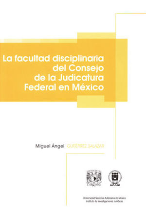 FACULTAD DISCIPLINARIA DEL CONSEJO DE LA JUDICATURA FEDERAL EN MÉXICO, LA