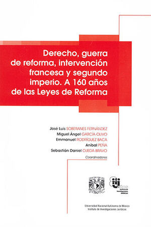 DERECHO, GUERRA DE REFORMA, INTERVENCIÓN FRANCESA Y SEGUNDO IMPERIO. A 160 AÑOS DE LAS LEYES DE REFORMA