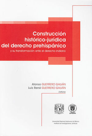 CONSTRUCCIÓN HISTÓRICO-JURÍDICA DEL DERECHO PREHISPÁNICO Y SU TRANSFORMACIÓN ANTE EL DERECHO INDIANO.