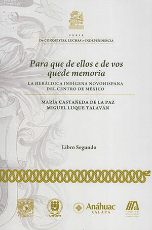 PARA QUE DE ELLOS E DE VOS QUEDE MEMORIA. LA HERÁLDICA INDÍGENA NOVOHISPANA DEL CENTRO DE MÉXICO, LIBRO 2DO