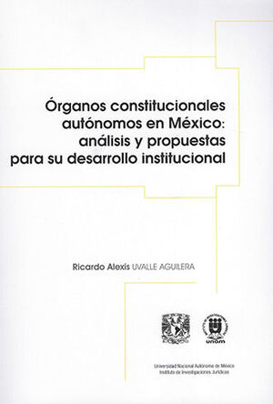 ÓRGANOS CONSTITUCIONALES AUTÓNOMOS EN MÉXICO: ANÁLISIS Y PROPUESTAS PARA SU DESARROLLO INSTITUCIONAL