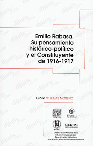 EMILIO RABASA. SU PENSAMIENTO HISTÓRICO-POLÍTICO Y EL CONSTITUYENTE DE 1916-1917