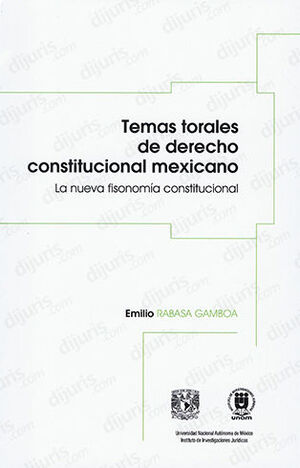 TEMAS TORALES DE DERECHO CONSTITUCIONAL MEXICANO - 1.ª ED. 2023