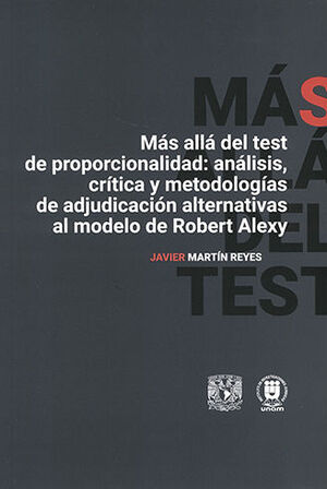 MÁS ALLÁ DEL TEST DE PROPORCIONALIDAD: ANÁLISIS, CRÍTICA Y METODOLOGÍAS DE ADJUDICACIÓN ALTERNATIVAS AL MODELO DE ROBERT ALEXY - 1.ª ED. 2023, 1.ª REIMP. 2023