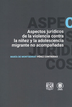 ASPECTOS JURÍDICOS DE LA VIOLENCIA CONTRA LA NIÑEZ Y LA ADOLESCENCIA MIGRANTE NO ACOMPAÑADAS - 1.ª ED. 2023