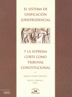 SISTEMA DE UNIFICACIÓN JURISPRUDENCIAL Y LA SUPREMA CORTE COMO TRIBUNAL CONSTITUCIONAL, EL