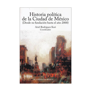 HISTORIA POLÍTICA DE LA CIUDAD DE MÉXICO - 1.ª ED. 2012