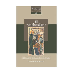 HISTORIA MÍNIMA DEL NEOLIBERALISMO - 1.ª ED. 2015, 3.ª REIMP. 2018