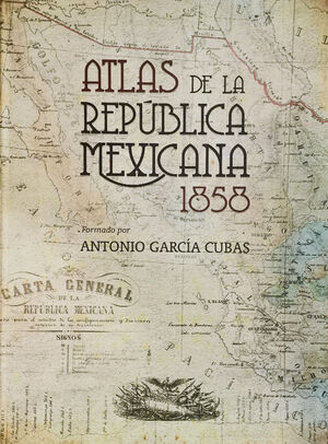 ATLAS GEOGRÁFICO, ESTADÍSTICO E HISTÓRICO DE LA REPÚBLICA MEXICANA 1858