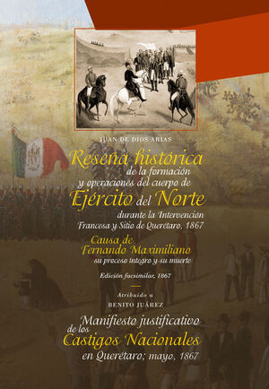 RESEÑA HISTÓRICA DE LA FORMACIÓN Y OPERACIONES DEL CUERPO DE EJÉRCITO DEL NORTE DURANTE LA INTERVENCIÓN FRANCESA Y SITIO DE QUERÉTARO 1867