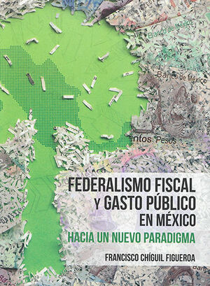 FEDERALISMO FISCAL Y GASTO PÚBLICO EN MÉXICO - 1.ª ED. 2019