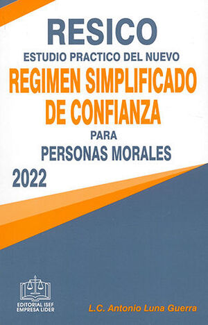 RESICO ESTUDIO PRÁCTICO DEL NUEVO RÉGIMEN SIMPLIFICADO DE CONFIANZA PARA PERSONAS MORALES - 1.ª ED. 2022
