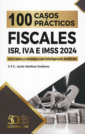 100 CASOS PRÁCTICOS FISCALES ISR, IVA E IMSS - 1.ª ED. 2023, 1.ª REIMP. 2024