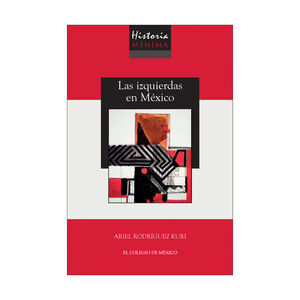 HISTORIA MÍNIMA DE LAS IZQUIERDAS EN MÉXICO - 1.ª ED. 2021