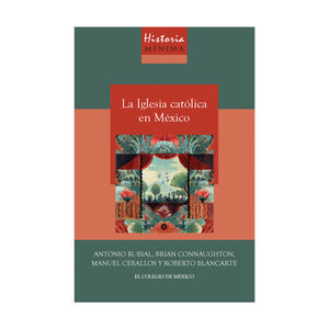 HISTORIA MÍNIMA DE LA IGLESIA CATÓLICA EN MÉXICO - 1.ª ED. 2021