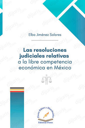 RESOLUCIONES JUDICIALES RELATIVAS A LA LIBRE COMPETENCIA ECONÓMICA EN MÉXICO, LAS