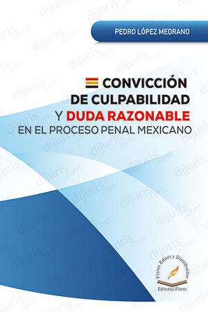 CONVICCIÓN DE CULPABILIDAD Y DUDA RAZONABLE EN EL PROCESO PENAL MEXICANO - 1.ª ED. 2023