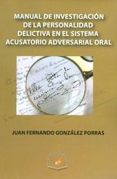 MANUAL DE INVESTIGACION DE LA PERSONALIDAD DELICTIVA EN EL SISTEMA ACUSATORIO ADVERSARIAL ORAL