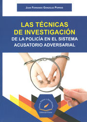 TECNICAS DE INVESTIGACION DE LA POLICIA EN EL SISTEMA ACUSATORIO ADVERSARIAL, LAS