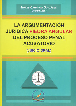 ARGUMENTACION JURIDICA PIEDRA ANGULAR DEL PROCESO PENAL ACUSATORIO, LA