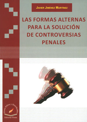 FORMAS ALTERNAS PARA LA SOLUCIÓN DE CONTROVERSIAS PENALES, LAS