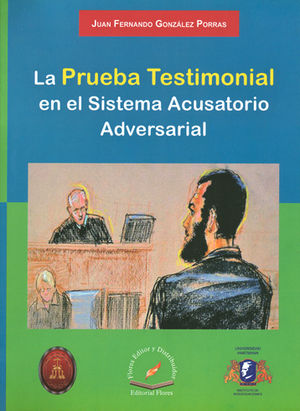 PRUEBA TESTIMONIAL EN EL SISTEMA ACUSATORIO ADVERSARIAL, LA