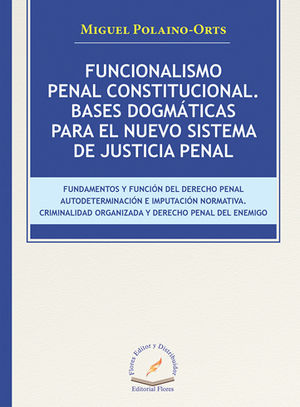 FUNCIONALISMO PENAL CONSTITUCIONAL. BASES DOGMÁTICAS PARA EL NUEVO SISTEMA DE JUSTICIA PENAL
