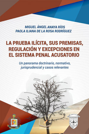 PRUEBA ILÍCITA, SUS PREMISAS, REGULACIÓN Y EXCEPCIONES EN EL SISTEMA PENAL ACUSATORIO, LA - 1.ª ED. 2017, 1.ª REIMP. 2018