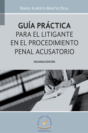 GUÍA PRÁCTICA PARA EL LITIGANTE EN EL PROCEDIMIENTO PENAL ACUSATORIO - 2.ª ED. 2017, 1.ª REIMP. 2018