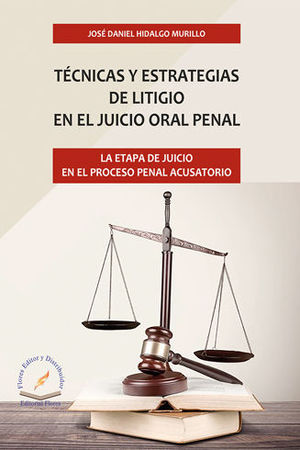 TÉCNICAS Y ESTRATEGIAS DE LITIGIO EN EL JUICIO ORAL PENAL - 1.ª ED. 2018, 1.ª REIMP. 2023