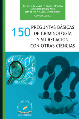 150 PREGUNTAS BÁSICAS DE CRIMINOLOGÍA Y SU RELACIÓN CON OTRAS CIENCIAS