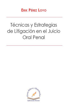 TÉCNICAS Y ESTRATEGIAS DE LITIGACIÓN EN EL JUICIO ORAL PENAL