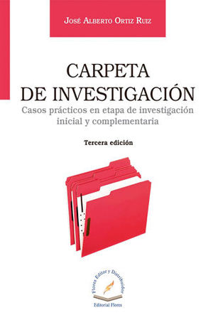 CARPETA DE INVESTIGACIÓN. CASOS PRÁCTICOS EN ETAPA DE INVESTIGACIÓN INICIAL  Y COMPLEMENTARIA. ORTIZ RUIZ, JOSÉ ALBERTO. 9786076107546 Dijuris