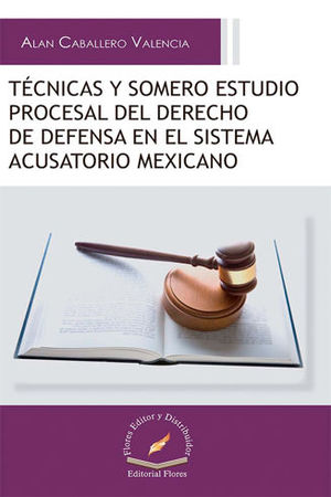 TÉCNICAS Y SOMERO ESTUDIO PROCESAL DEL DERECHO DE DEFENSA EN EL SISTEMA ACUSATORIO MEXICANO - 1.ª ED. 2019