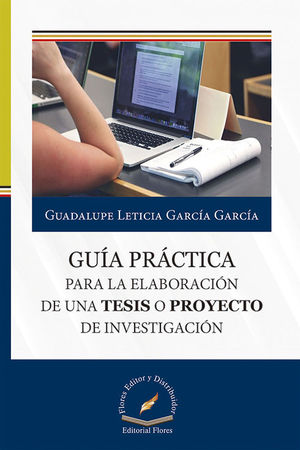 GUÍA PRÁCTICA PARA LA ELABORACIÓN DE UNA TESIS O PROYECTO DE INVESTIGACIÓN