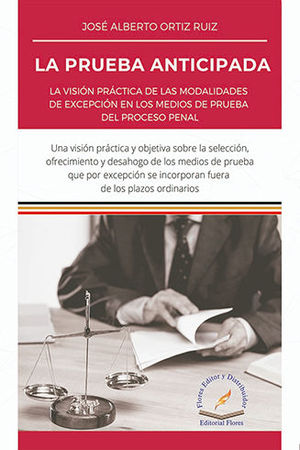 PRUEBA ANTICIPADA, LA. LA VISIÓN PRÁCTICA DE LAS MODALIDADES DE EXCEPCIÓN  EN LOS MEDIOS DE PRUEBA DEL PROCESO PENAL. ORTIZ RUIZ, JOSÉ ALBERTO.  9786076108536 Dijuris