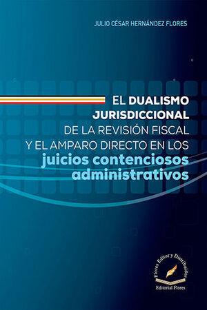 DUALISMO JURISDICCIONAL DE LA REVISIÓN FISCAL Y EL AMPARO DIRECTO EN LOS JUICIOS CONTENCIOSOS ADMINISTRATIVOS, EL