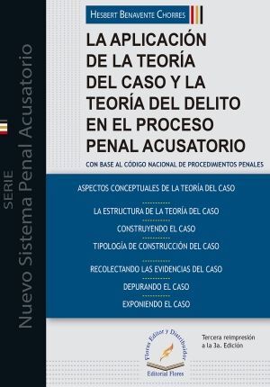 APLICACIÓN DE LA TEORÍA DEL CASO Y LA TEORÍA DEL DELITO EN EL PROCESO PENAL ACUSATORIO, LA - 3.ª ED. 2016, 3.ª REIMPR. 2024