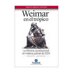 WEIMAR EN EL TRÓPICO. ENSAYO JURÍDICO - 1.ª ED. 2024