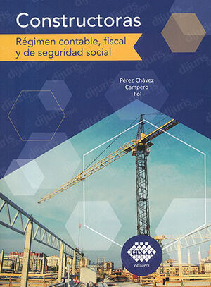 CONSTRUCTORAS. RÉGIMEN CONTABLE, FISCAL Y DE SEGURIDAD SOCIAL  -  4.ª ED. 2023