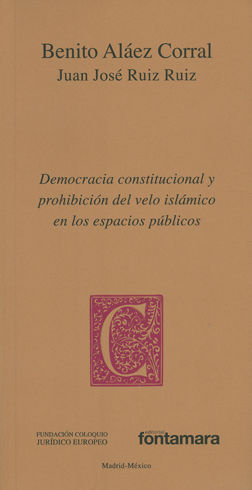 DEMOCRACIA CONSTITUCIONAL Y PROHIBICIÓN DEL VELO ISLÁMICO EN LOS ESPACIOS PÚBLICOS - 1.ª ED. 2016