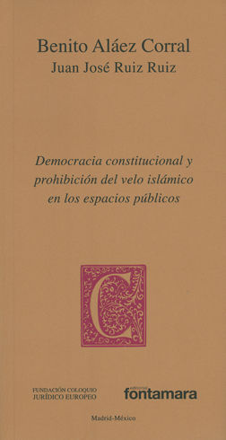 DEMOCRACIA CONSTITUCIONAL Y PROHIBICIÓN DEL VELO ISLÁMICO EN LOS ESPACIOS PÚBLICOS - 1.ª ED. 2016