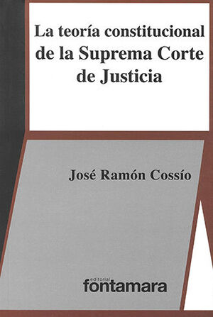 TEORÍA CONSTITUCIONAL DE LA SUPREMA CORTE DE JUSTICIA, LA - 2.ª ED. 2017