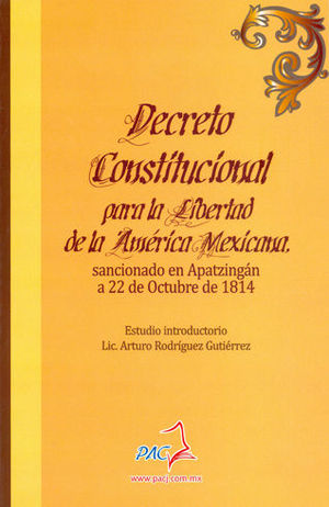 DECRETO CONSTITUCIONAL PARA LA LIBERTAD DE LA AMERÍCA MEXÍCANA, SANCIONADO EN APATZINGÁN A 22 DE OCTUBRE DE 1814